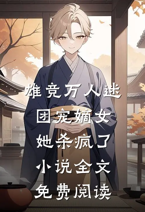 雄竞万人迷，团宠嫡女她杀疯了小说全文免费阅读