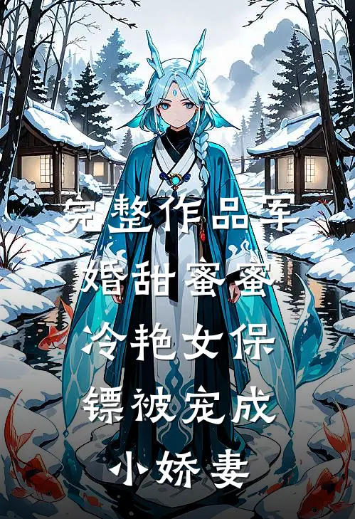 完整作品军婚甜蜜蜜：冷艳女保镖被宠成小娇妻