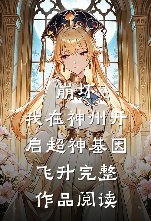 崩坏：我在神州开启超神基因飞升完整作品阅读