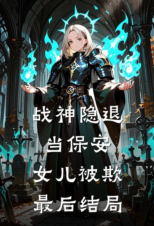 《战神隐退当保安，女儿被欺》最后结局