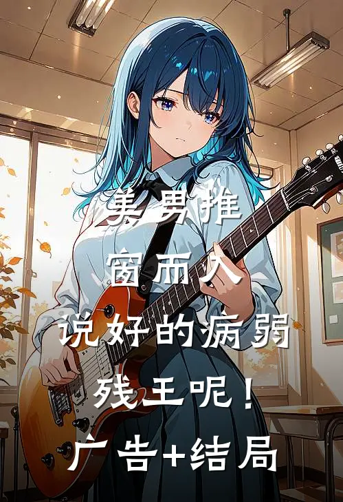 美男推窗而入，说好的病弱残王呢！广告+结局