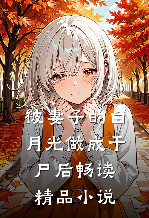 被妻子的白月光做成干尸后畅读精品小说