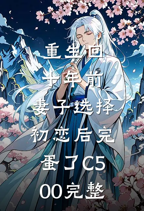 重生回十年前，妻子选择初恋后完蛋了C500完整