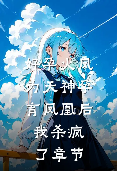 好孕火凤：为天神孕育凤凰后，我杀疯了章节