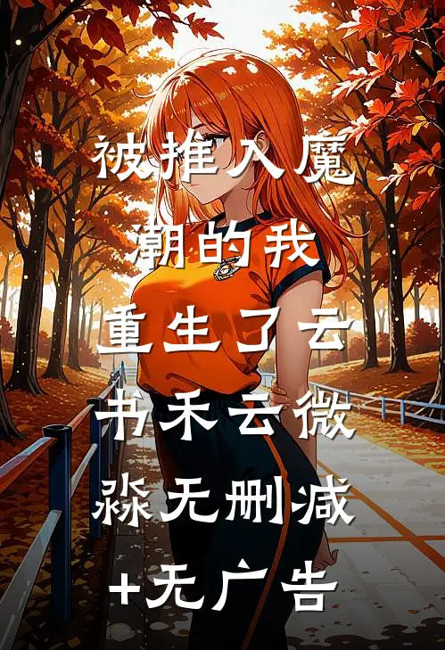 被推入魔潮的我，重生了云书禾云微淼无删减+无广告