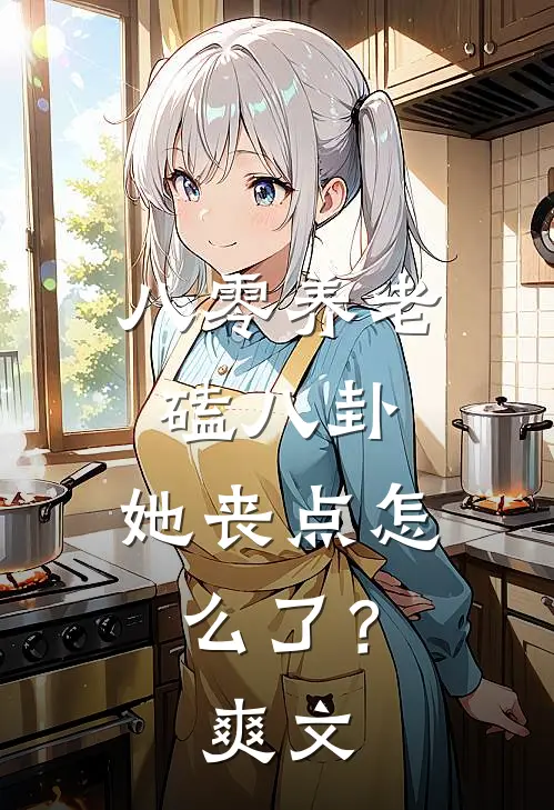 八零养老磕八卦，她丧点怎么了？爽文
