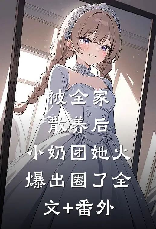 被全家散养后，小奶团她火爆出圈了全文+番外