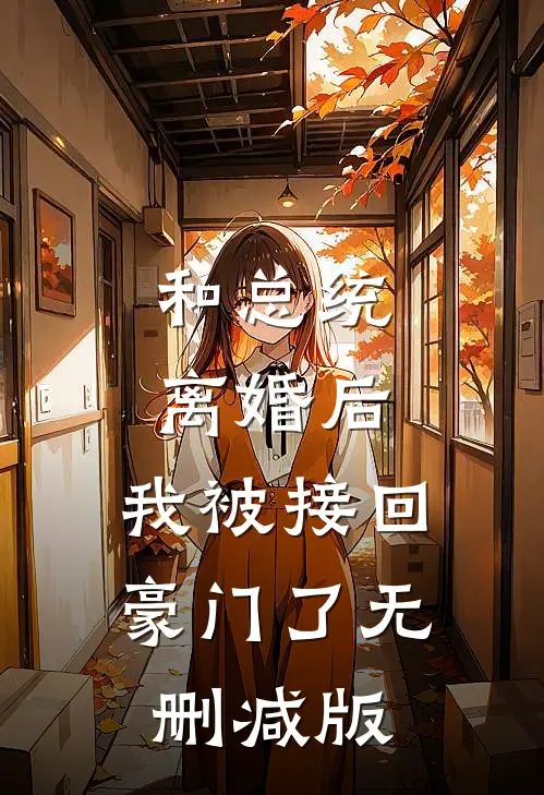 和总统离婚后，我被接回豪门了无删减版