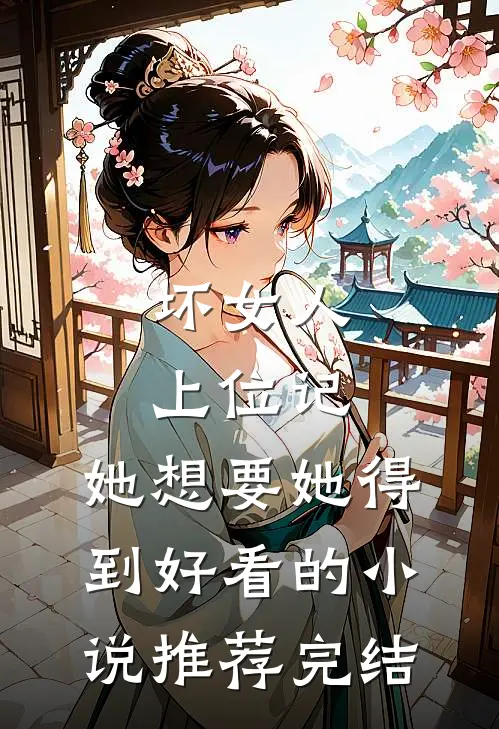 坏女人上位记，她想要她得到好看的小说推荐完结