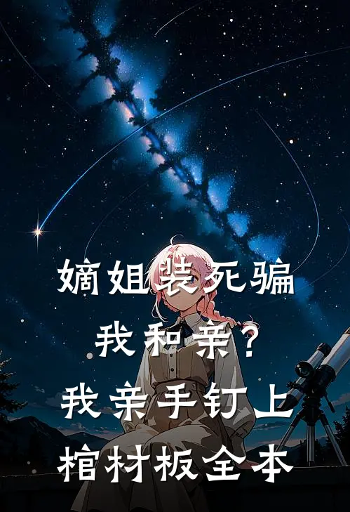 嫡姐装死骗我和亲？我亲手钉上棺材板全本