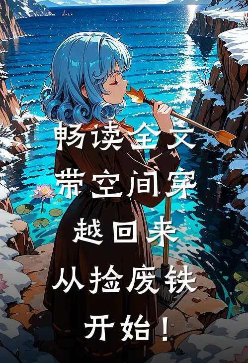 畅读全文带空间穿越回来，从捡废铁开始！