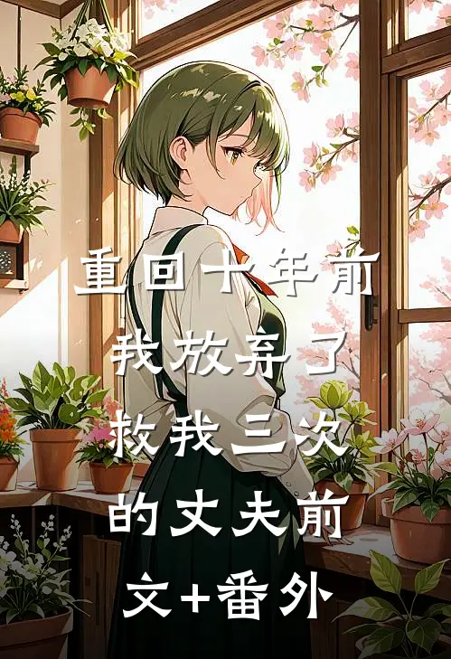 重回十年前，我放弃了救我三次的丈夫前文+番外