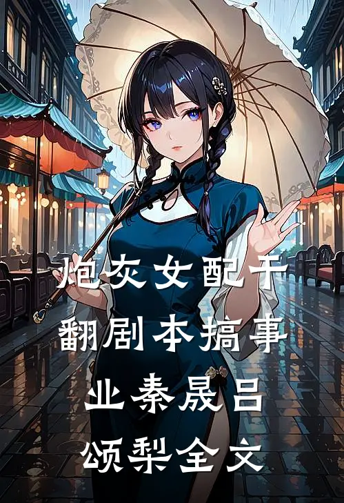 炮灰女配干翻剧本搞事业秦晟吕颂梨全文