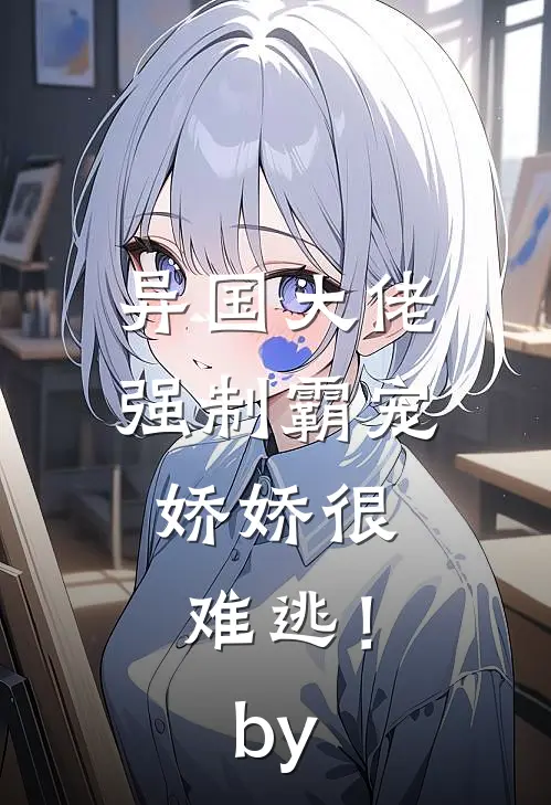 异国大佬强制霸宠，娇娇很难逃！by
