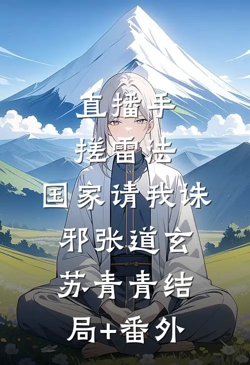直播手搓雷法，国家请我诛邪张道玄苏青青结局+番外