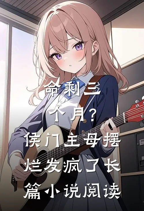 命剩三个月？侯门主母摆烂发疯了长篇小说阅读