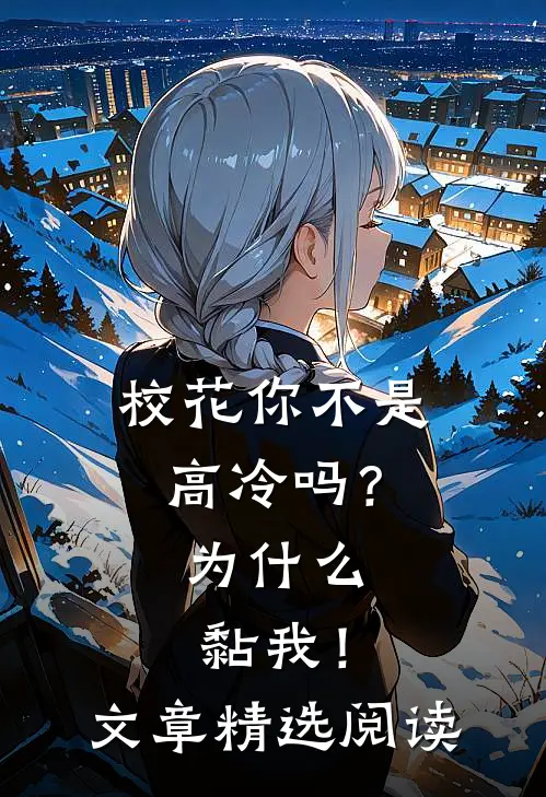 校花你不是高冷吗？为什么黏我！文章精选阅读