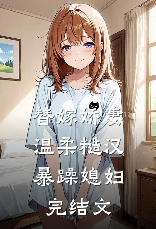 替嫁娇妻：温柔糙汉，暴躁媳妇完结文