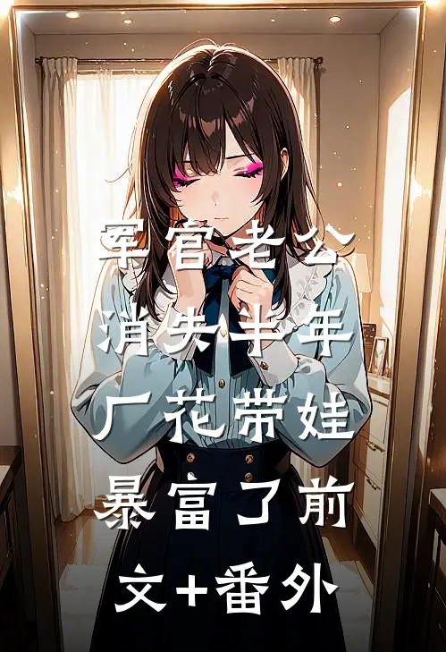 军官老公消失半年，厂花带娃暴富了前文+番外