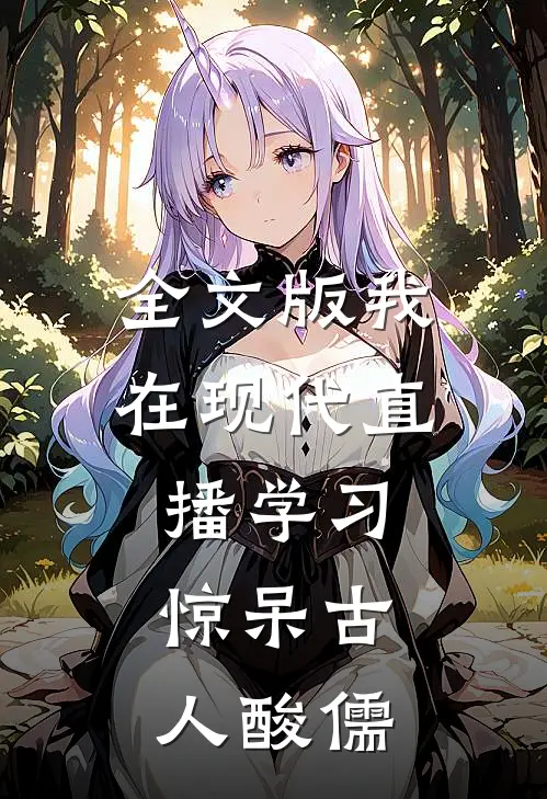 全文版我在现代直播学习，惊呆古人酸儒