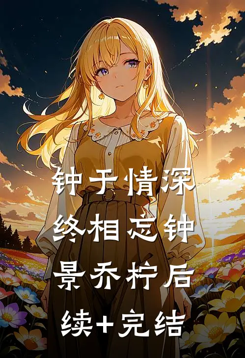 钟于情深终相忘钟景乔柠后续+完结