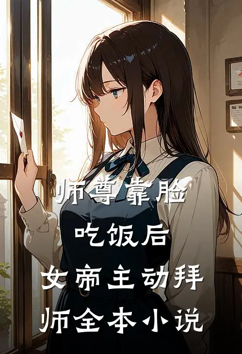 师尊靠脸吃饭后，女帝主动拜师全本小说