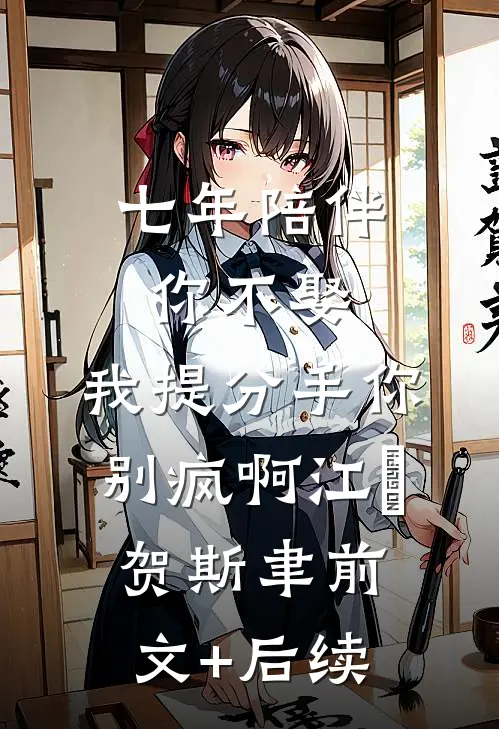 七年陪伴你不娶，我提分手你别疯啊江妧贺斯聿前文+后续