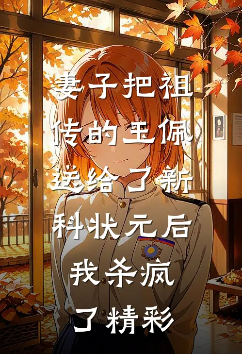 妻子把祖传的玉佩送给了新科状元后，我杀疯了精彩
