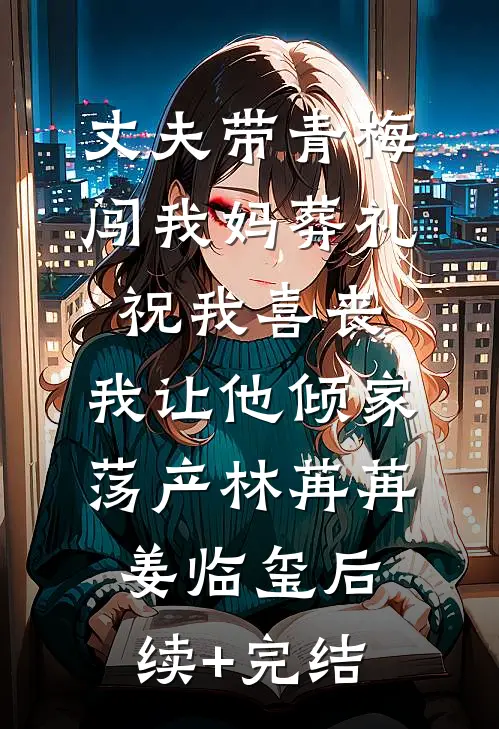 丈夫带青梅闯我妈葬礼祝我喜丧，我让他倾家荡产林苒苒姜临玺后续+完结