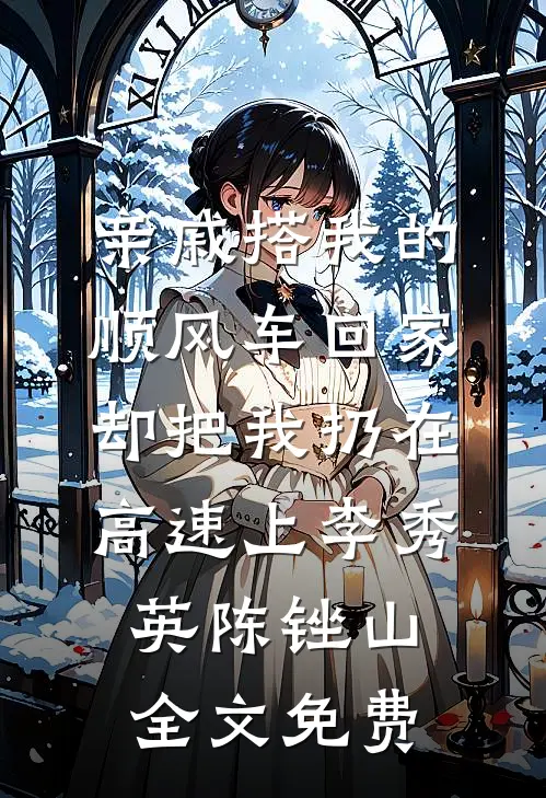 亲戚搭我的顺风车回家，却把我扔在高速上李秀英陈锉山全文免费