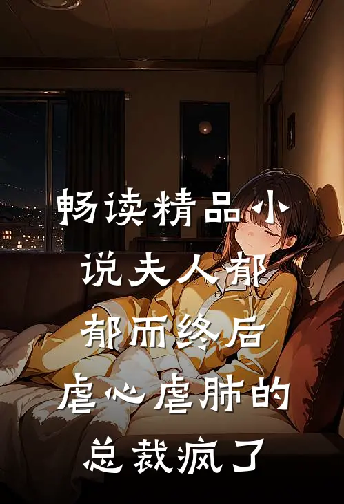 畅读精品小说夫人郁郁而终后，虐心虐肺的总裁疯了