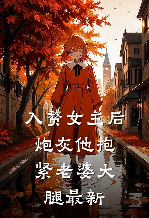 入赘女主后，炮灰他抱紧老婆大腿最新