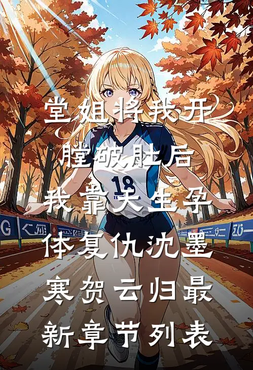 堂姐将我开膛破肚后，我靠天生孕体复仇沈墨寒贺云归最新章节列表