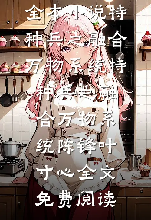 全本小说特种兵之融合万物系统特种兵之融合万物系统陈锋叶寸心全文免费阅读