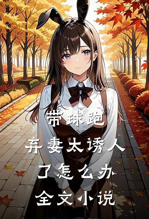 带球跑：弃妻太诱人了怎么办全文小说