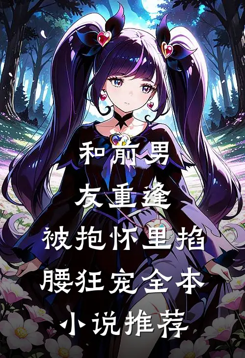和前男友重逢，被抱怀里掐腰狂宠全本小说推荐