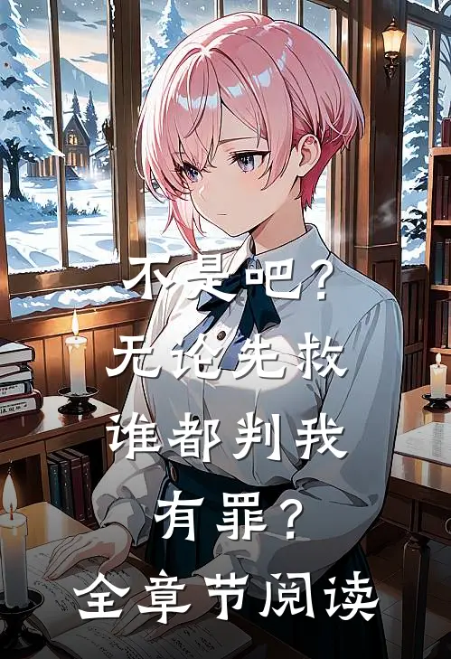 不是吧？无论先救谁都判我有罪？全章节阅读