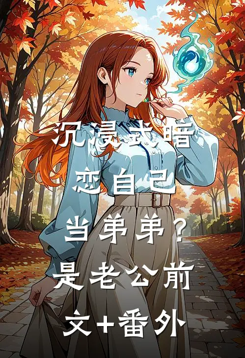 沉浸式暗恋自己，当弟弟？是老公前文+番外