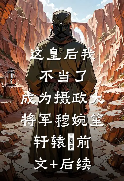 这皇后我不当了，成为摄政大将军穆婉笙轩辕璟前文+后续