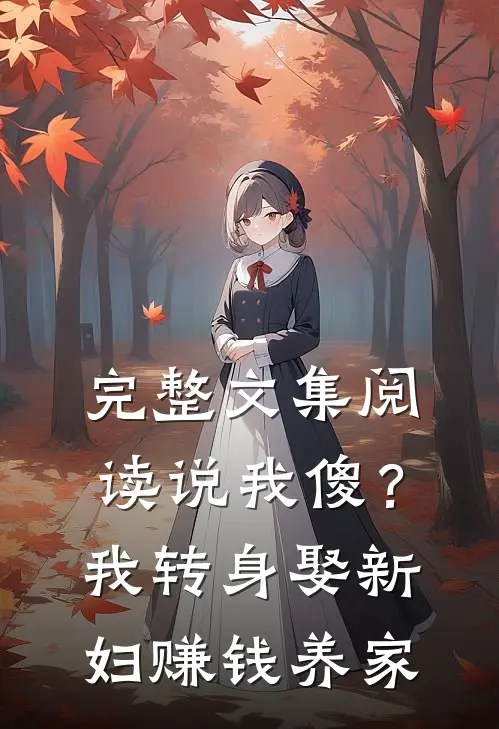 完整文集阅读说我傻？我转身娶新妇，赚钱养家