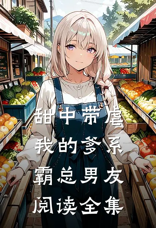 甜中带虐：我的爹系霸总男友阅读全集