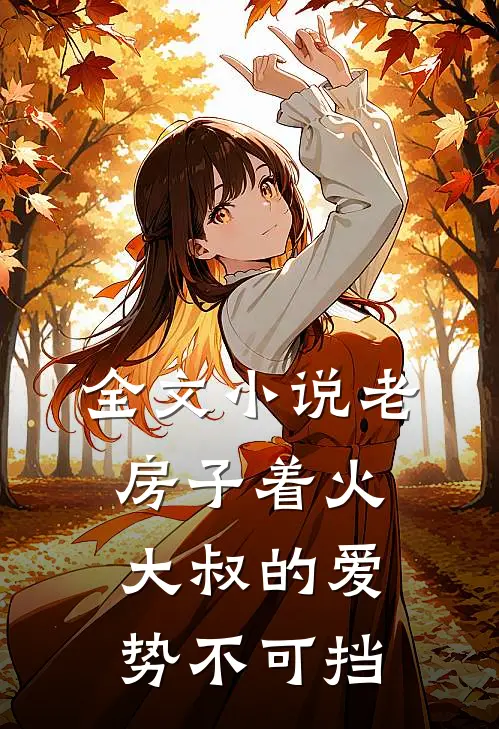 全文小说老房子着火：大叔的爱势不可挡