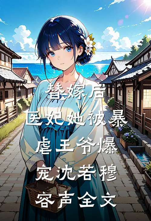 替嫁后，医妃她被暴虐王爷爆宠沈若穆容声全文