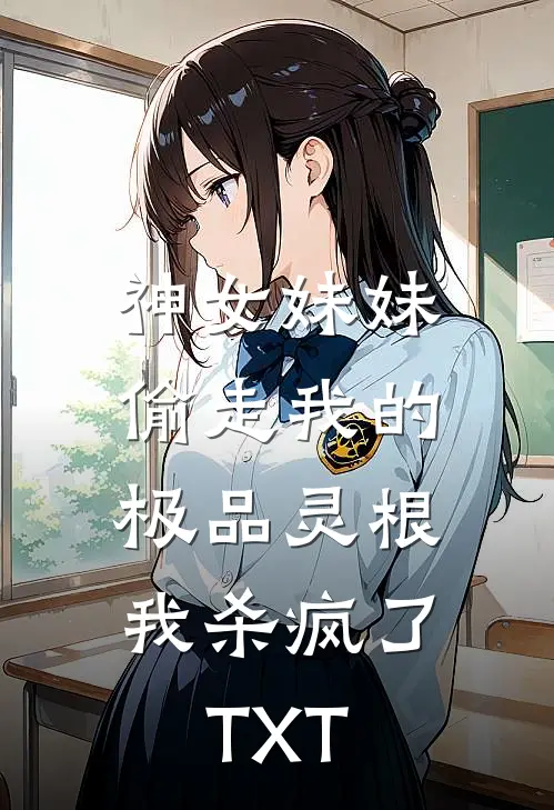 神女妹妹偷走我的极品灵根，我杀疯了TXT