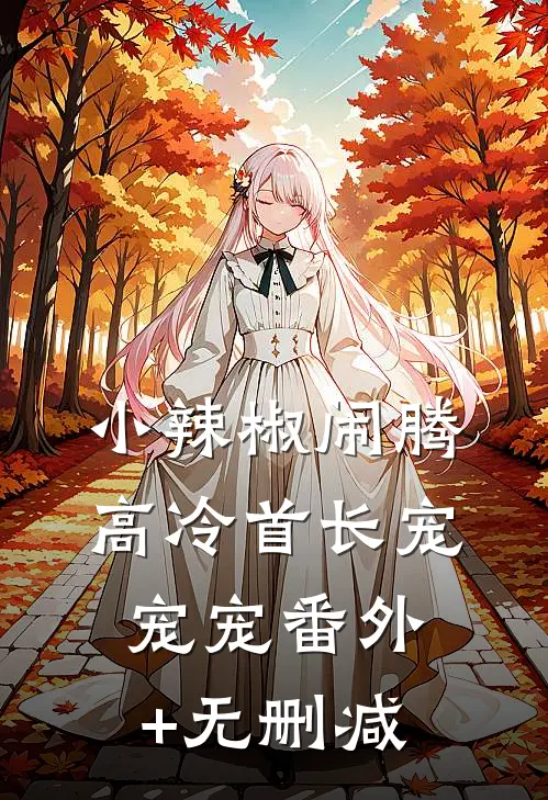 小辣椒闹腾，高冷首长宠宠宠番外+无删减