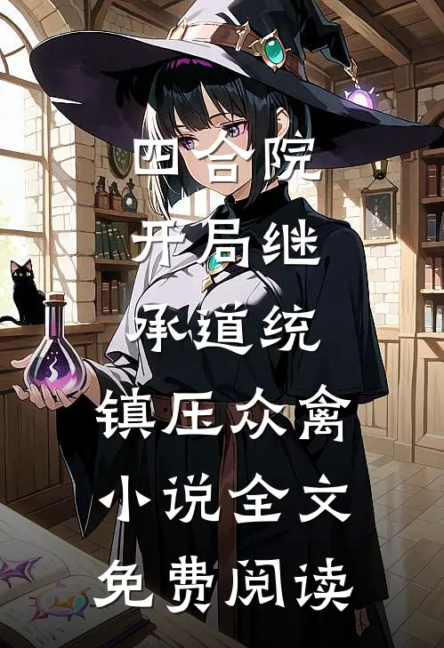 四合院：开局继承道统，镇压众禽小说全文免费阅读