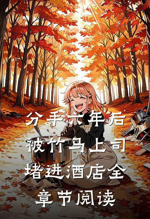 分手六年后，被竹马上司堵进酒店全章节阅读