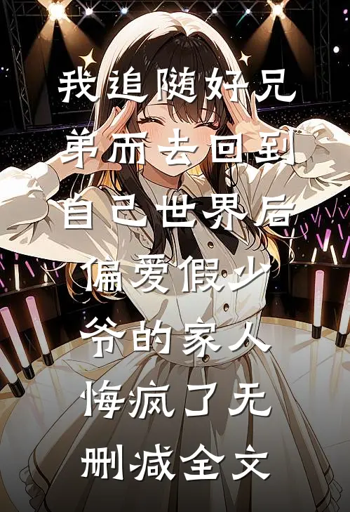 我追随好兄弟而去回到自己世界后，偏爱假少爷的家人悔疯了无删减全文