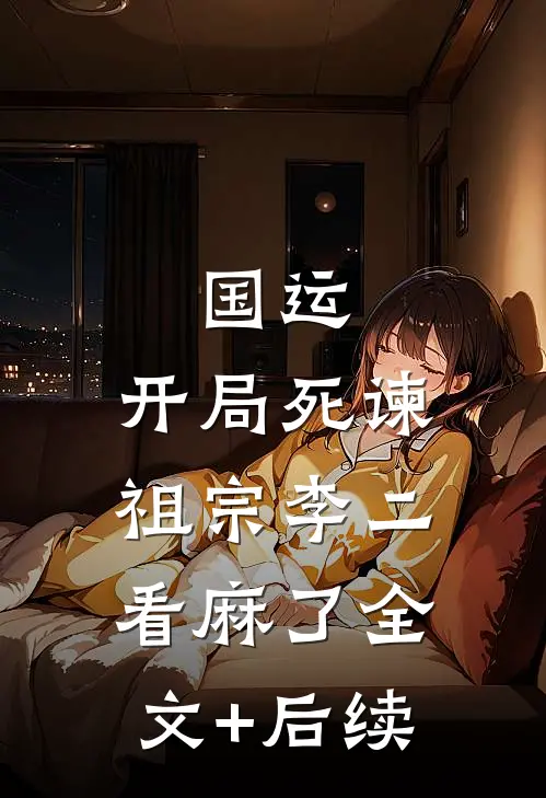国运：开局死谏，祖宗李二看麻了全文+后续