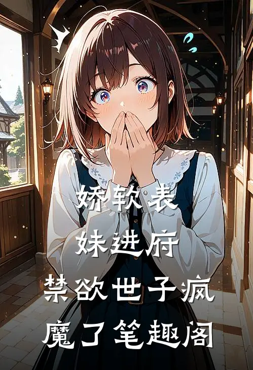 娇软表妹进府：禁欲世子疯魔了笔趣阁